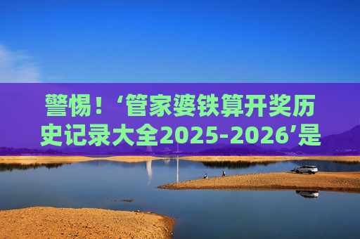 管家婆铁算开奖历史记录大全2025-2026