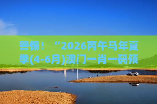 2026丙午马年夏季(4-6月)澳门一肖一码预测大全