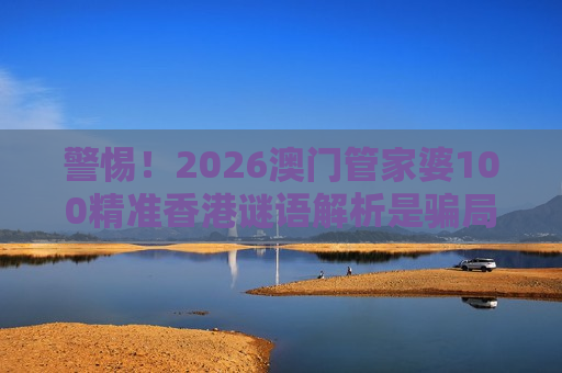 2026澳门管家婆100精准香港谜语解析 骗局警示